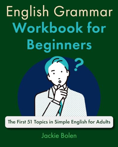 English Grammar Workbook for Beginners: The First 51 Topics in Simple English for Adults (A+ English for Beginners: Grammar, Speaking and Vocabulary for ESL/EFL) von Independently published